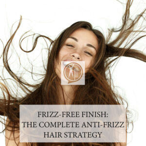 Frizz-Free Finish: The Complete Anti-Frizz Hair Strategy