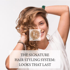 The Signature Hair Styling System: Looks That Last
