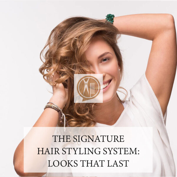 The Signature Hair Styling System: Looks That Last